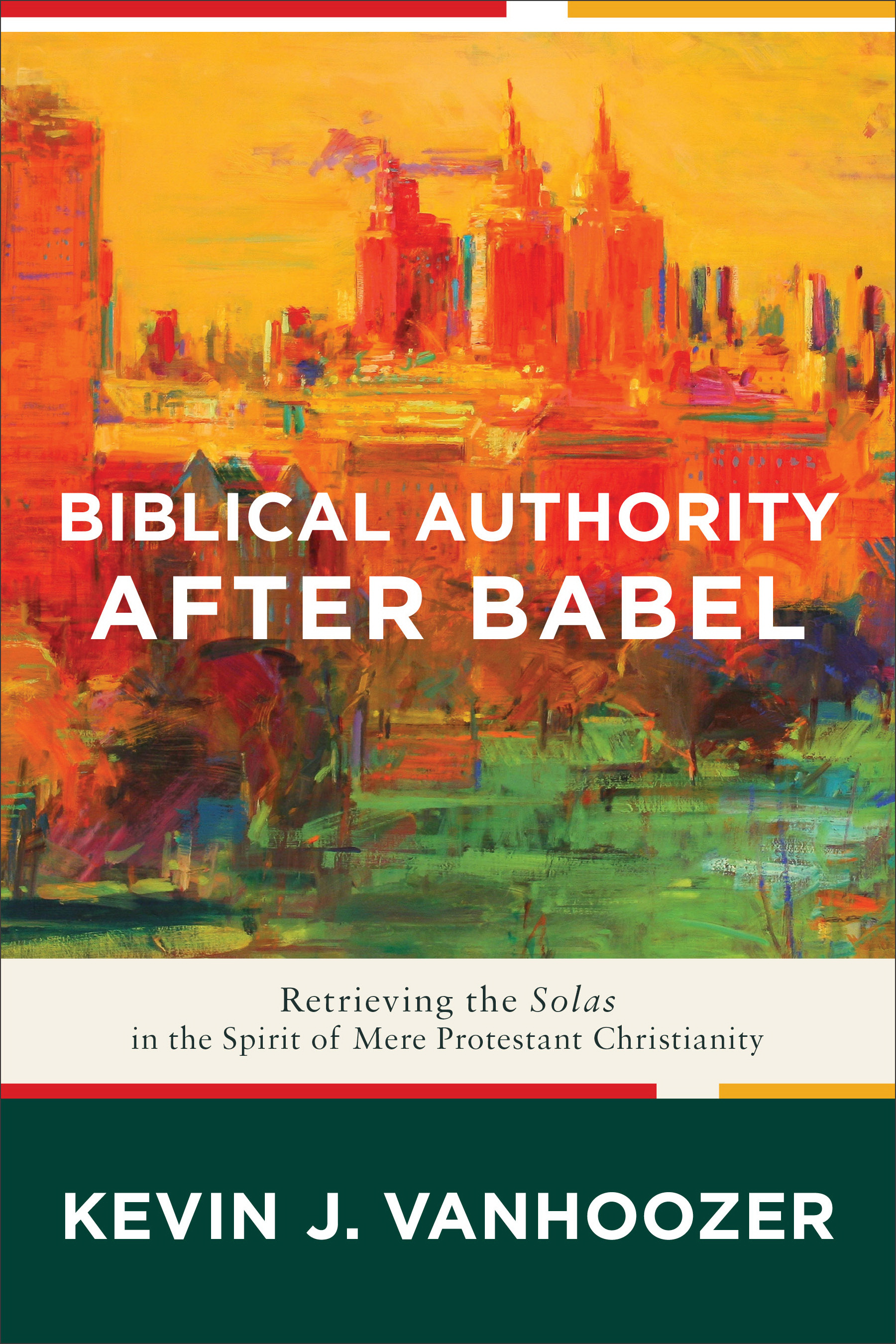 Biblical Authority After Babel - Retrieving The Solas In The Spirit Of