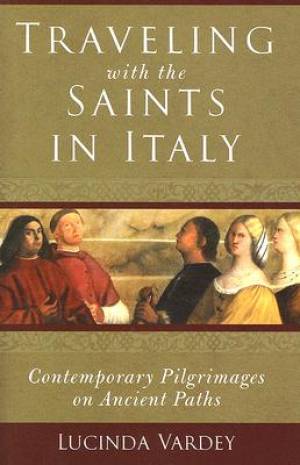 Traveling With The Saints In Italy By Lucinda Vardey (Paperback)