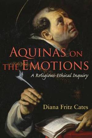 Aquinas on the Emotions By Diana Fritz Cates (Paperback) 9781589015050