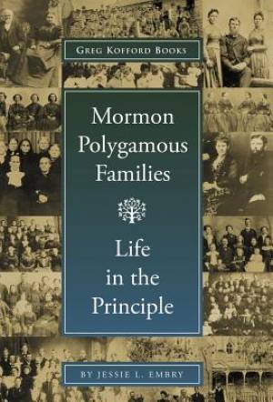 Mormon Polygamous Families Life in the Principle By Jessie L Embry