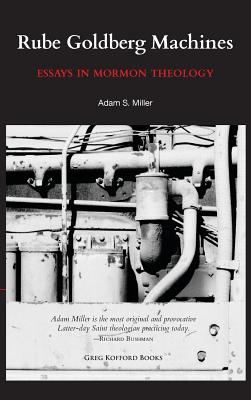 Rube Goldberg Machines Essays in Mormon Theology By Adam Miller