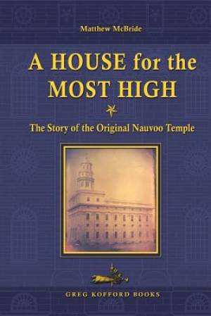 A House for the Most High The Story of the Original Nauvoo Temple