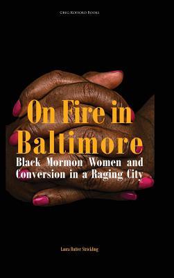 On Fire in Baltimore Black Mormon Women and Conversion in a Raging Ci