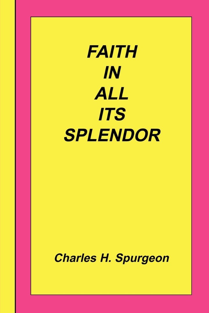 Faith In All Its Splendor By Charles Haddon Spurgeon (Paperback)