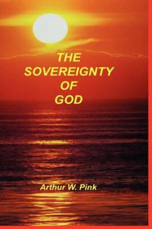 Sovereignty of God By Arthur W Pink (Paperback) 9781589604384