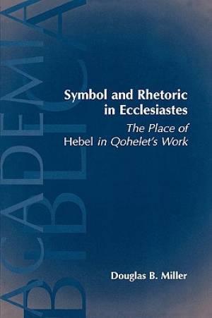 Symbol and Rhetoric in Ecclesiastes The Place of Hebel in Qohelet's W