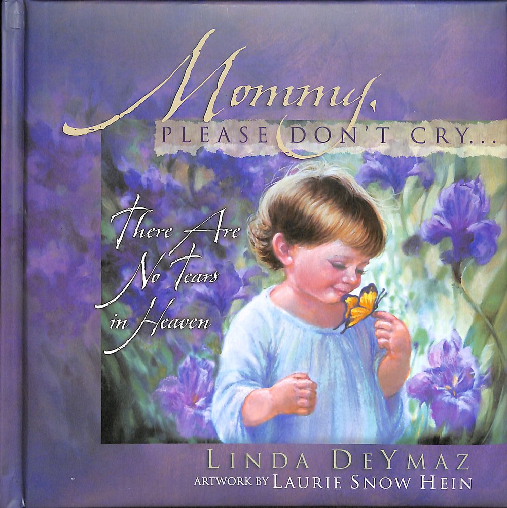 Mommy Please Don't Cry There Are No Tears in Heaven By Linda Deymaz