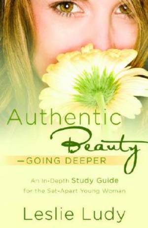 Authentic Beauty Going Deeper Study Guide By Leslie Ludy (Paperback)