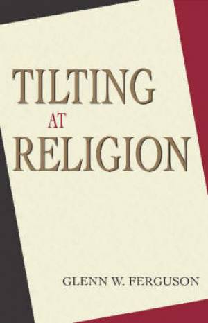 Tilting at Religion By Glenn W Ferguson (Hardback) 9781591020417