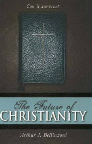 The Future of Christianity By Arthur J Bellinzoni (Hardback)