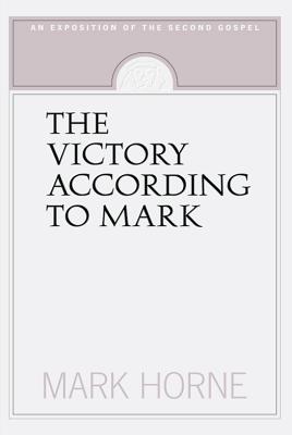 The Victory According to Mark An Exposition of the Second Gospel