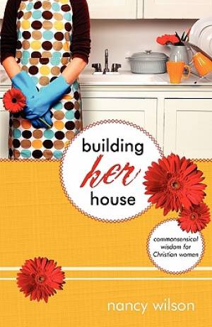 Building Her House By Nancy Wilson (Paperback) 9781591280392