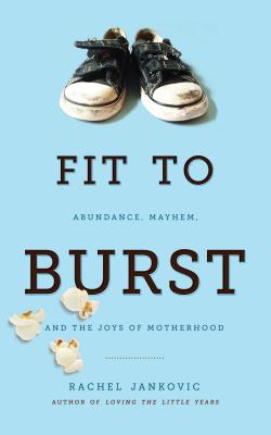 Fit to Burst Abundance Mayhem and the Joys of Motherhood (Paperback)