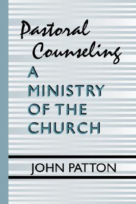 Pastoral Counseling A Ministry of the Church By Patton John H Patton