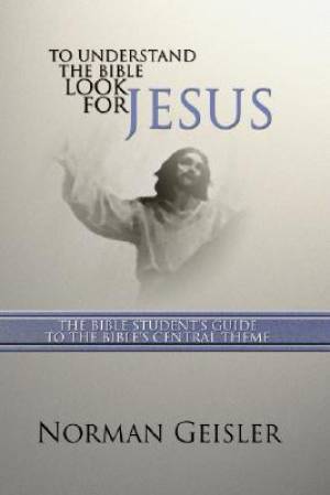 To Understand the Bible Look for Jesus By Norman L Geisler (Paperback)