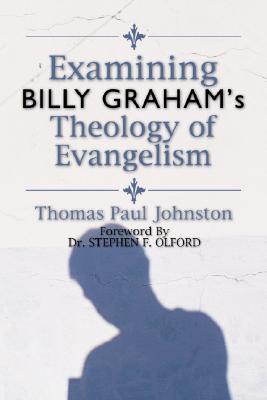 Examining Billy Graham's Theology of Evangelism By Thomas P Johnston