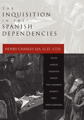 Inquisition in the Spanish Dependencies By Lea Henry Charles Lea