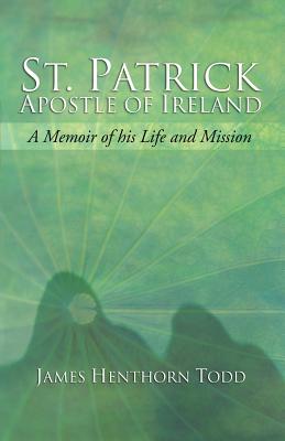 St Patrick Apostle of Ireland By James H Todd (Paperback)