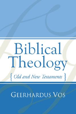 Biblical Theology Old and New Testaments By Vos Geerhardus Vos