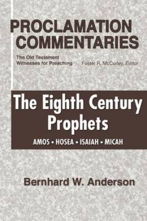 Eighth Century Prophets Amos Hosea Isaiah Micah By Bernhard W Anderson