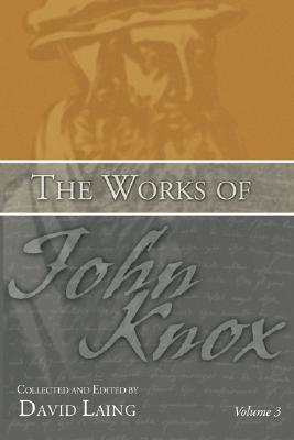 The Works of John Knox Volume 3 Earliest Writings 1548-1554