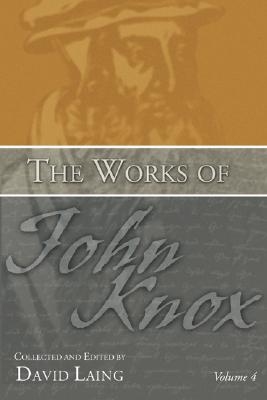 The Works of John Knox Volume 4 By David Laing (Paperback)