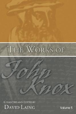 Works of John Knox Volume 5 On Predestination and Other Writings