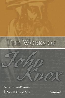 The Works of John Knox Volume 6 Letters Prayers and Other Shorter