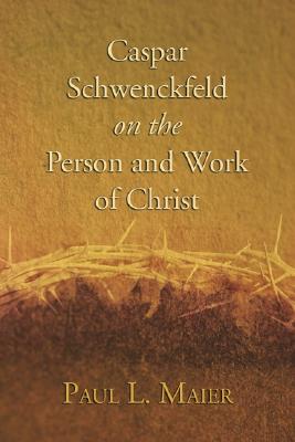 Caspar Schwenckfeld on the Person and Work of Christ (Paperback)