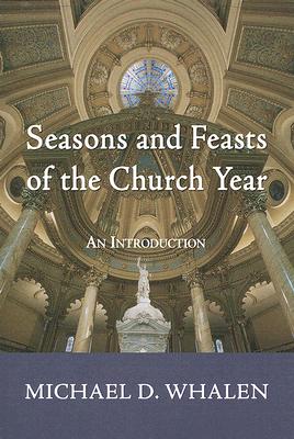 Seasons and Feasts of the Church Year By Whalen Michael D (Paperback)