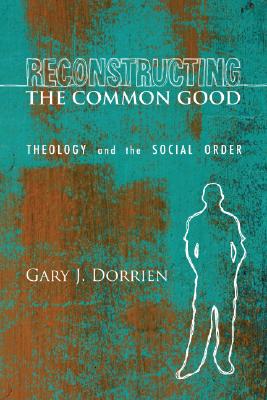 Reconstructing the Common Good By Gary J Dorrien (Paperback)