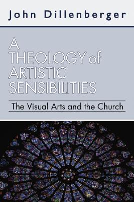 A Theology of Artistic Sensibilities By Dillenberger John Dillenberger