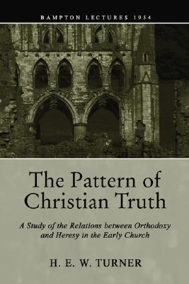 The Pattern of Christian Truth A Study in the Relations between Ortho