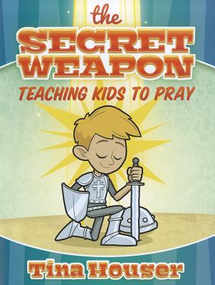 Secret Weapon The Teaching Kids to Pray By Houser Tina (Paperback)