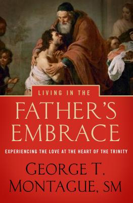 Living in the Father's Embrace Experiencing the Love at the Heart of