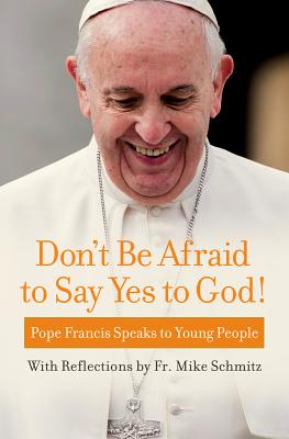 Don't Be Afraid to Say Yes to God Pope Francis Speaks to Young Peopl