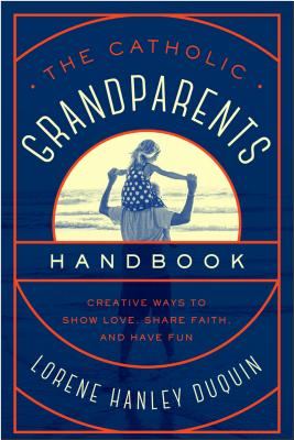 Catholic Grandparents Handbook Creative Ways to Show Love Share Fait