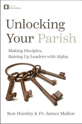 Unlocking Your Parish Making Disciples Raising Up Leaders with Alpha