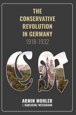 The Conservative Revolution in Germany 1918-1932 By Mohler Armin