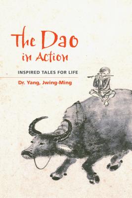 The DAO in Action Inspired Tales for Life By Jwing Ming Yang