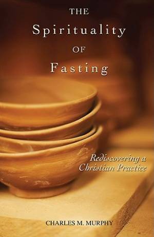 The Spirituality Of Fasting By Msgr Charles M Murphy (Paperback)