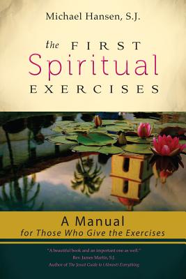 The First Spiritual Exercises A Manual for Those Who Give the Exercis