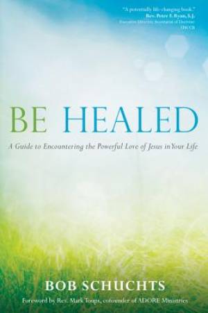 Be Healed By Bob Schuchts (Paperback) 9781594714764