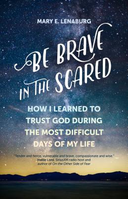 Be Brave in the Scared How I Learned to Trust God During the Most Dif