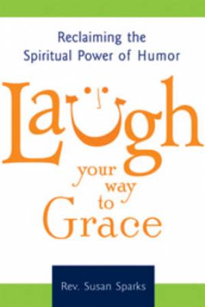 Laugh Your Way to Grace By Susan Sparks (Paperback) 9781594732805