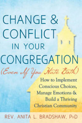 Change and Conflict in Your Congregation Even If You Hate Both How