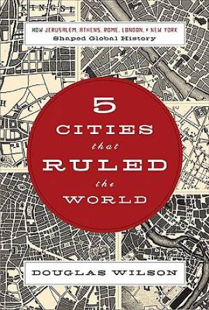 Five Cities That Ruled the World By Douglas Wilson (Paperback)