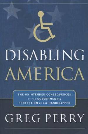 Disabling America By Greg Perry (Paperback) 9781595555649