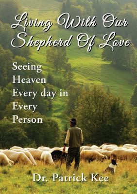 Living With Our Shepherd Of Love By Dr Patrick Kee (Paperback)