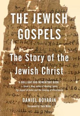 The Jewish Gospels The Story of the Jewish Christ By Boyarin Daniel